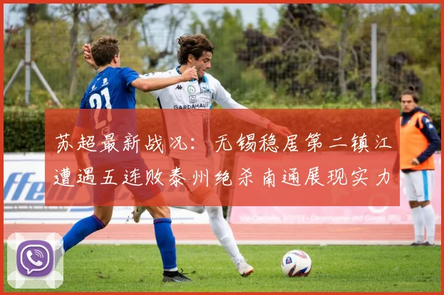 苏超最新战况：无锡稳居第二镇江遭遇五连败泰州绝杀南通展现实力